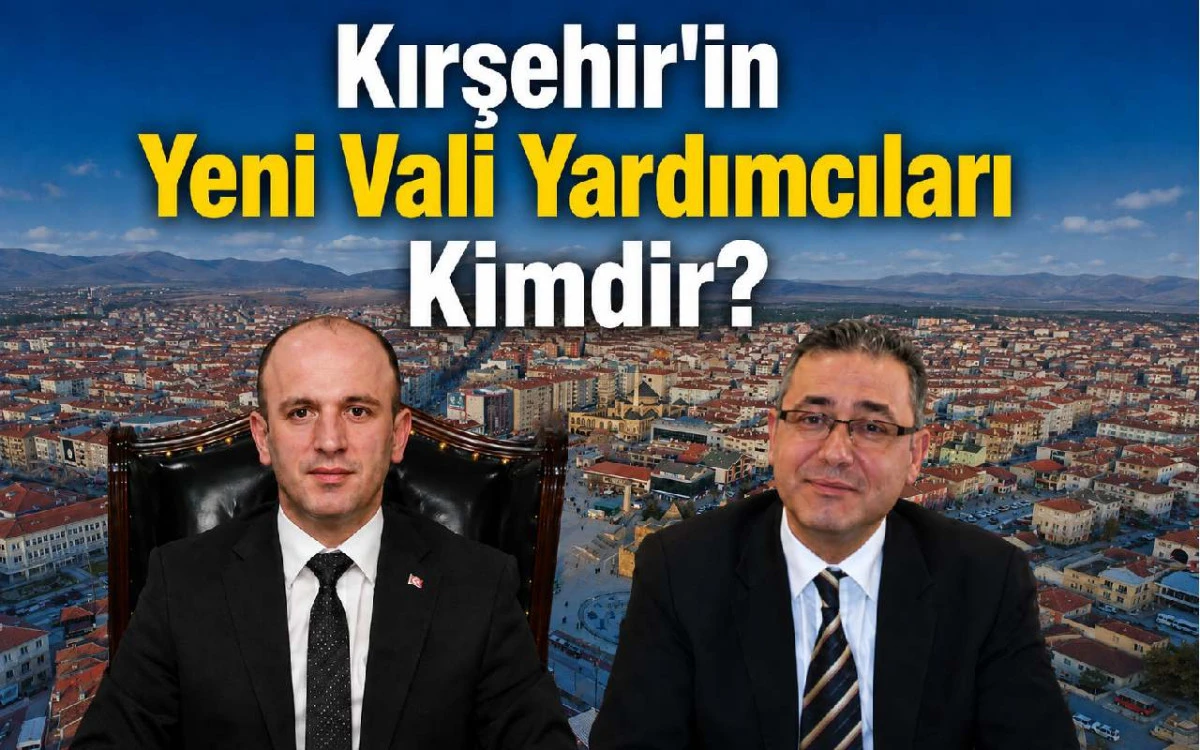 Kırşehir&rsquo;in Yeni Vali Yardımcıları Kimler Oldu?