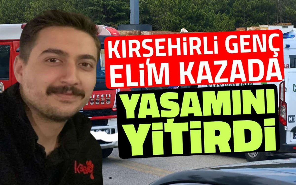 Kırşehirli gen&ccedil; elim kazada yaşamını yitirdi