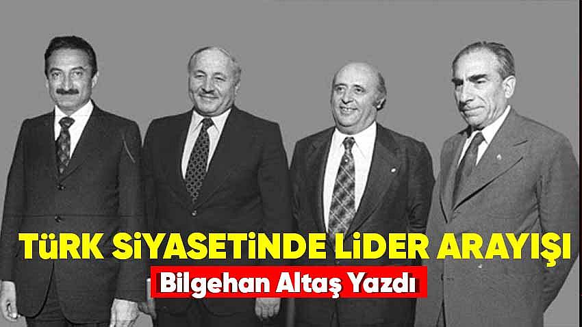 Türk Siyasetinde Lider Arayışı
