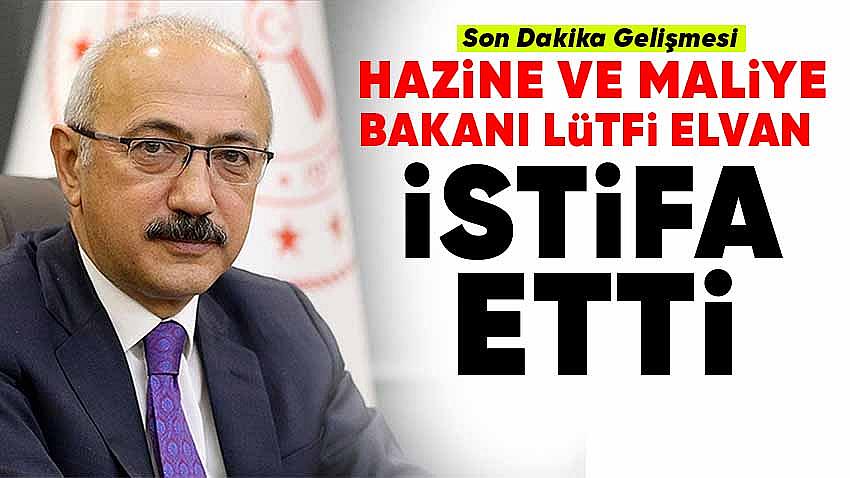 hazine ve maliye bakanı lütfi elvan İstifa etti haberi