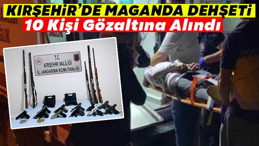 Kırşehir'de Maganda Dehşeti : 10 Gözaltı