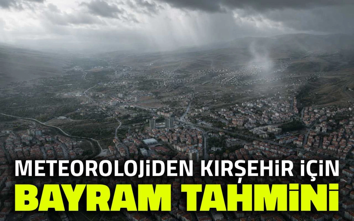 Meteoroloji’den Kırşehir için bayram tahmini
