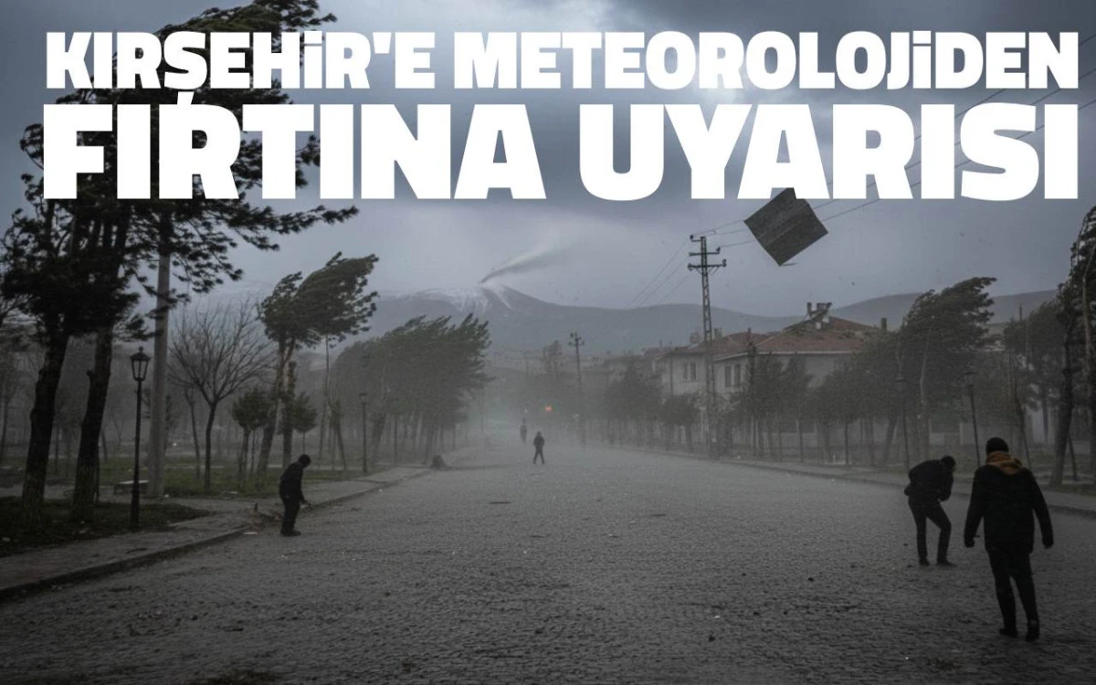 Meteorolojiden Kırşehir ve &ccedil;evresine fırtına uyarısı