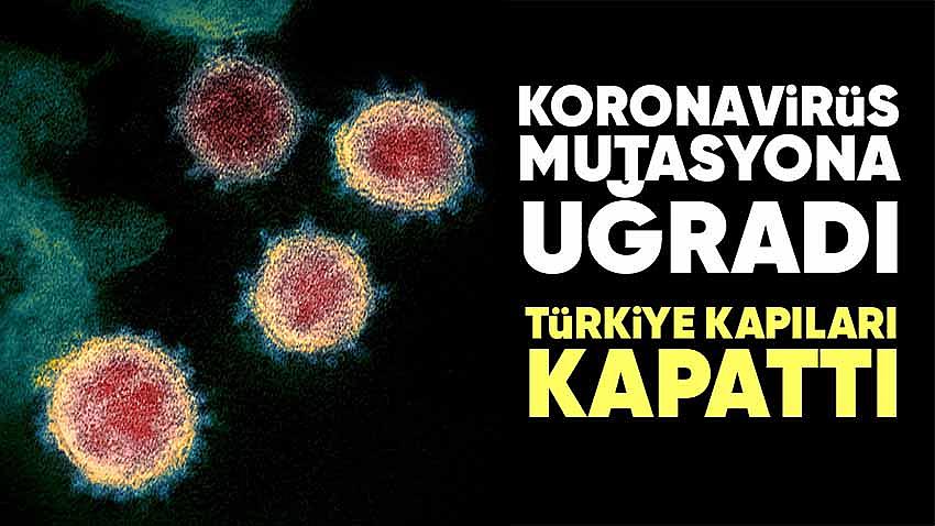 Koronavirüs Mutasyona Uğradı , Türkiye Kapıları Kapattı