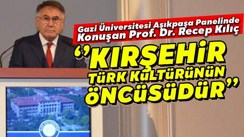 Prof. Dr. Kılıç, ''Kırşehir Türk Kültürünün Öncüsüdür''
