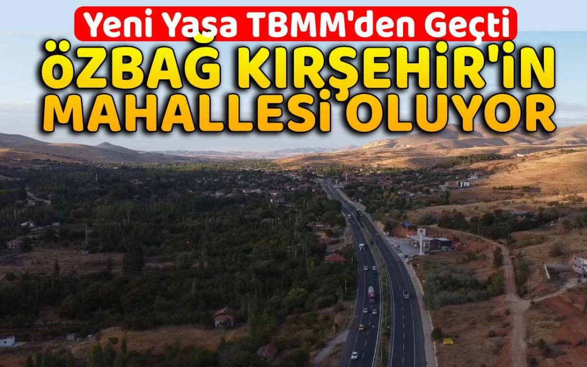 Özbağ Kırşehir'in mahallesi haline geliyor