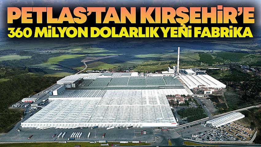 Petlas'tan Kırşehir'e 360 Milyon Dolarlık Yeni Fabrika