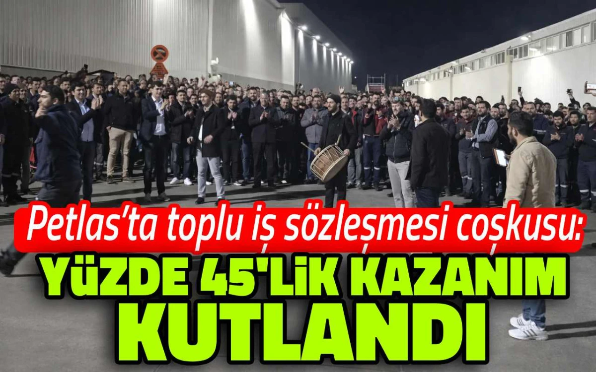 Petlas&rsquo;ta toplu iş s&ouml;zleşmesi coşkusu: Y&uuml;zde 45&rsquo;lik kazanım kutlandı