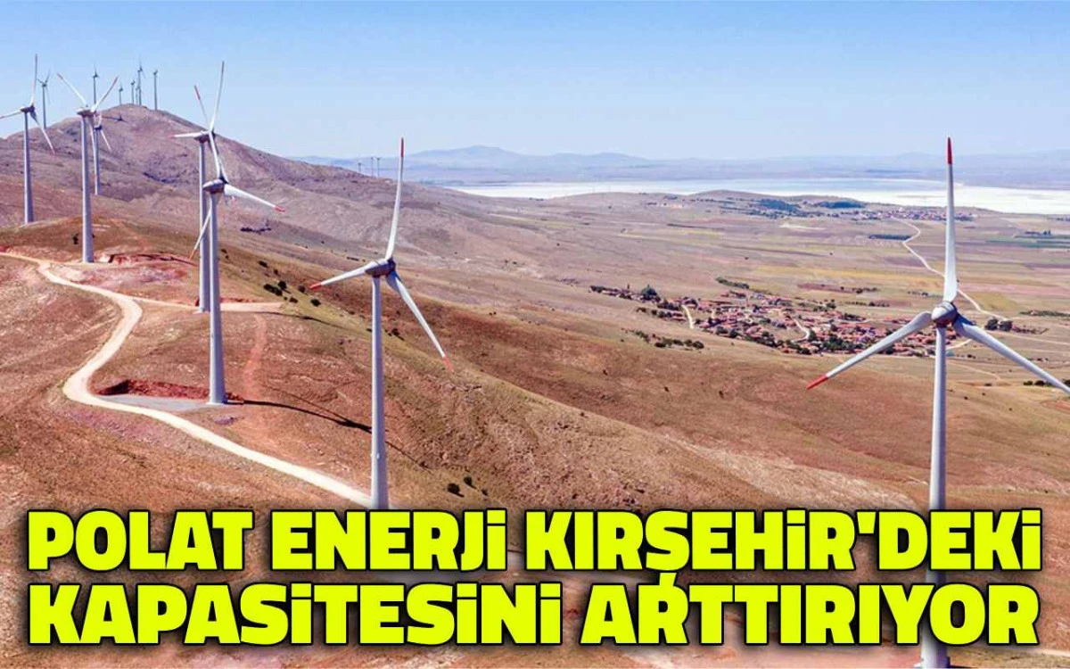 Polat Enerji Kırşehir'deki kapasitesini arttırıyor