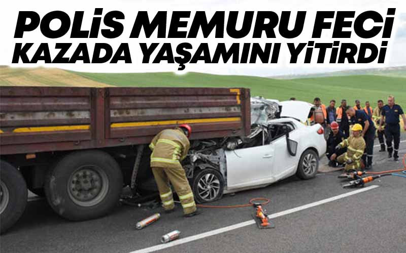 Polis Memuru Feci Kazada Yaşamını Yitirdi