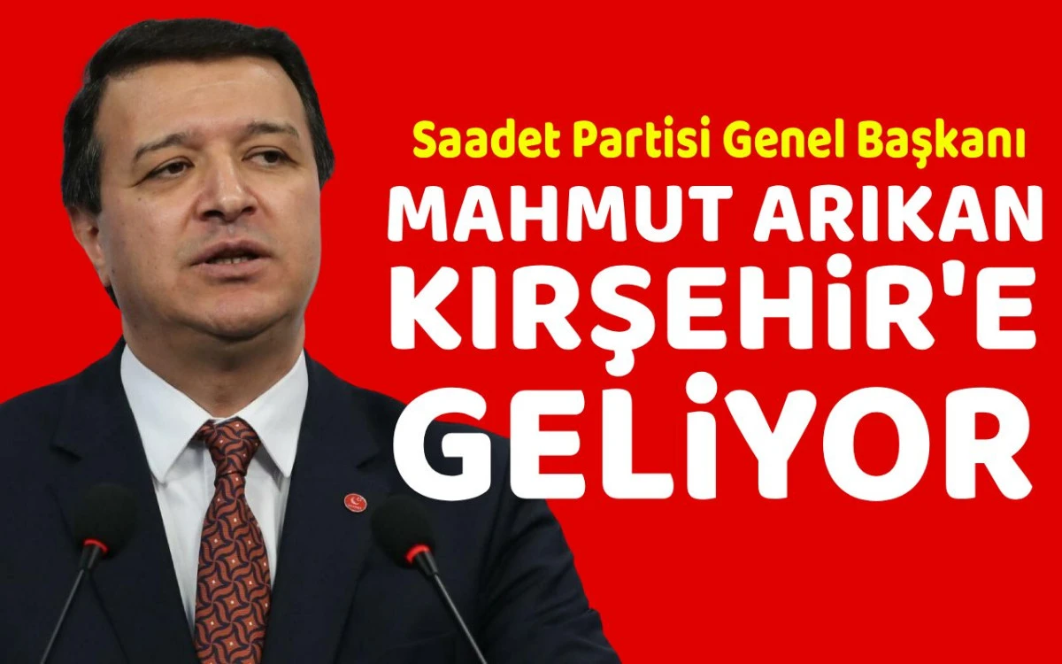Saadet Partisi Genel Başkanı Mahmut Arıkan Kırşehir'i ziyaret edecek
