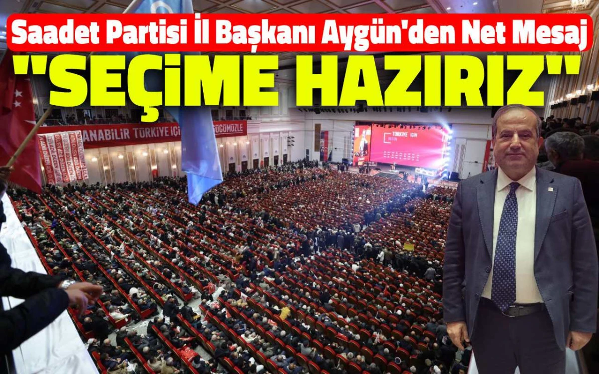 Saadet Partisi İl Başkanı Davut Aygün: Seçime hazırız
