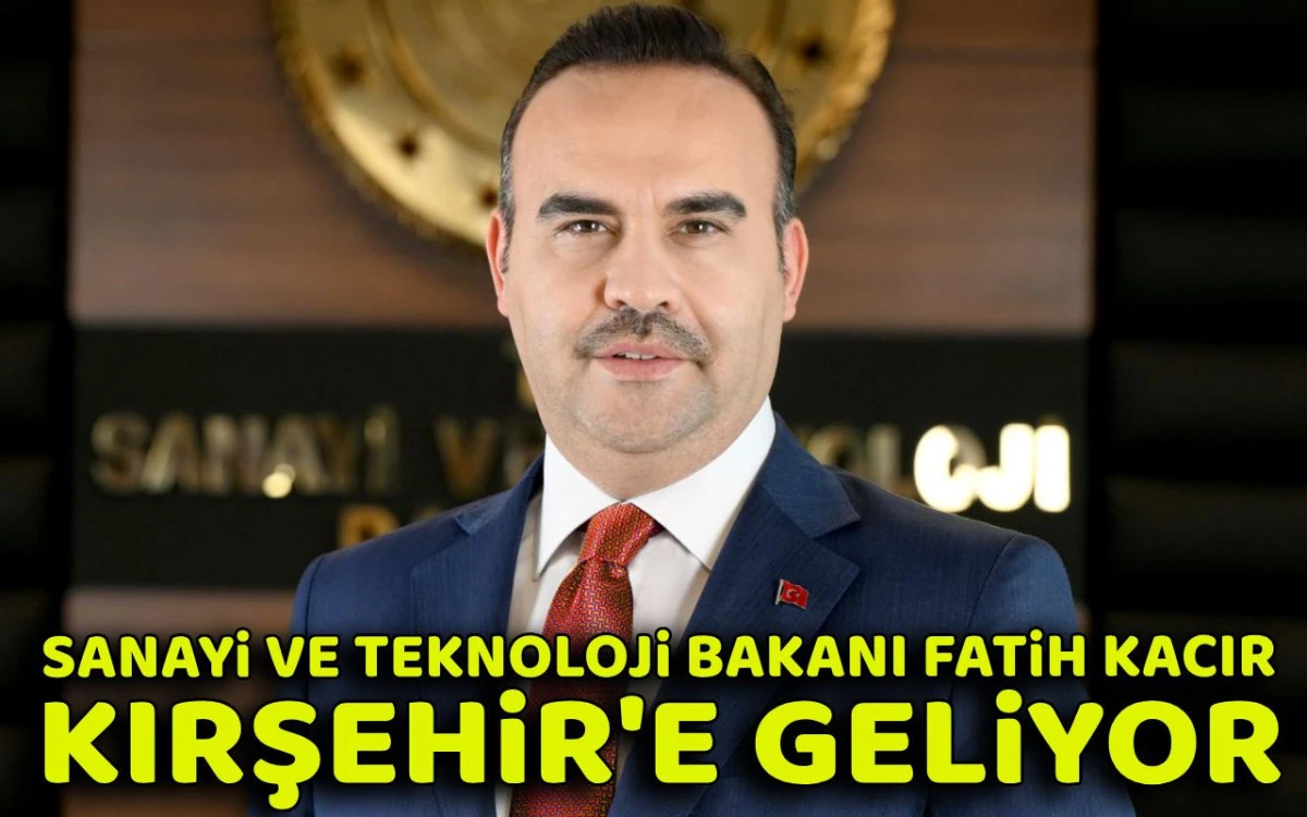 Sanayi ve Teknoloji Bakanı Kırşehir'e geliyor