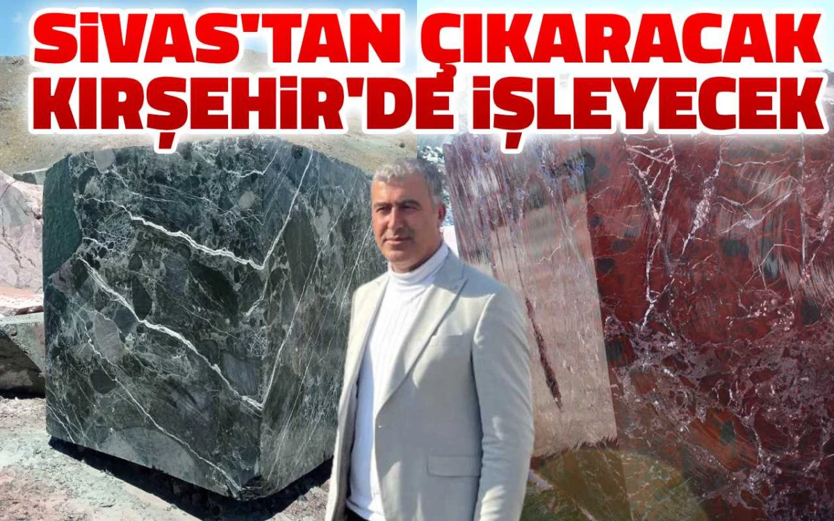Sivas'tan &ccedil;ıkaracak Kırşehir'de işleyecek