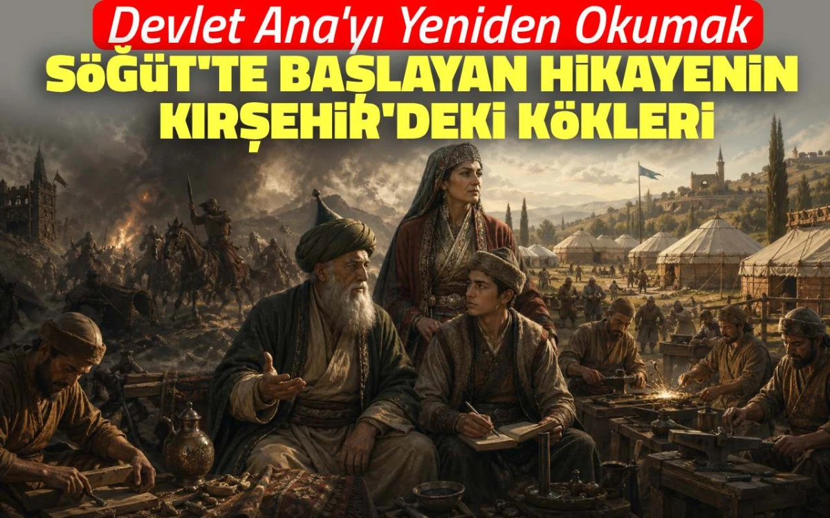 S&ouml;ğ&uuml;t&rsquo;te başlayan hik&acirc;yenin Kırşehir&rsquo;deki k&ouml;kleri