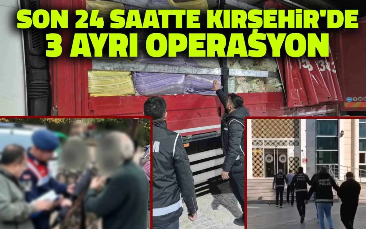 Son 24 saatte Kırşehir'de 3 ayrı operasyon
