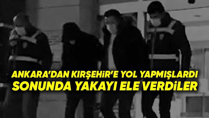 Ankara'dan Kırşehir'e Yol Yapmışlardı Sonunda Yakayı Ele Verdiler