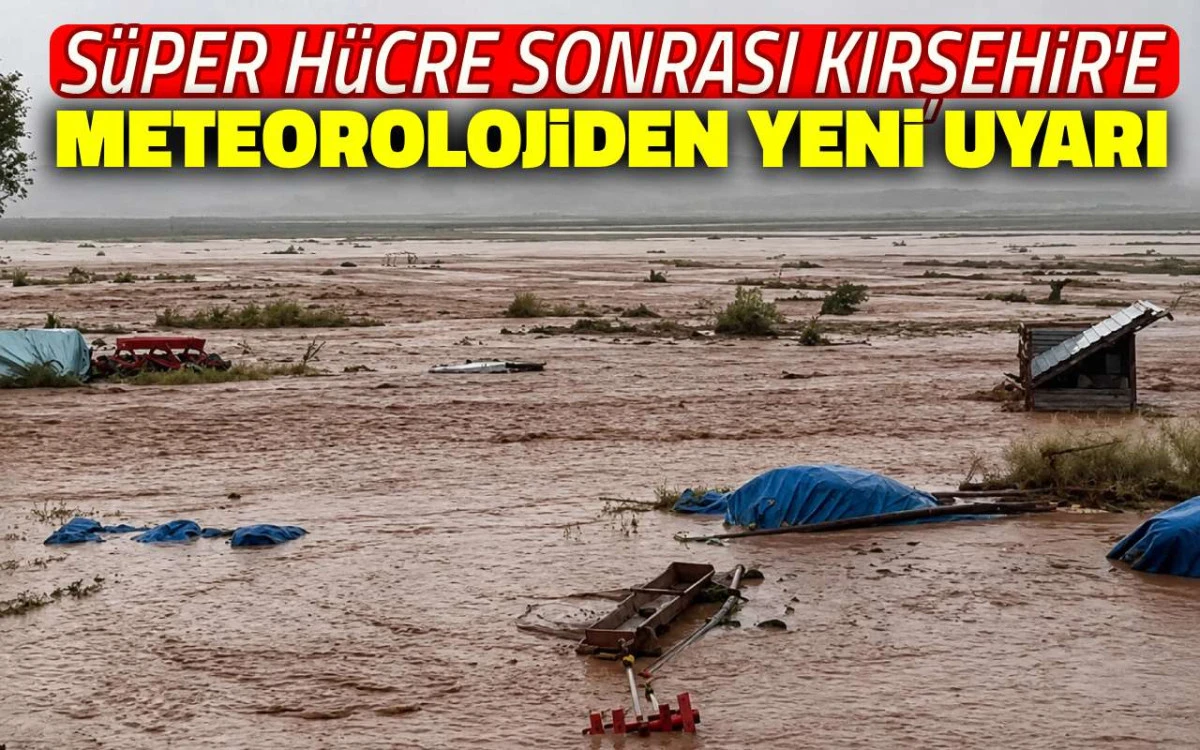 S&uuml;per h&uuml;cre sonrası Kırşehir'e meteorolojiden yeni uyarı