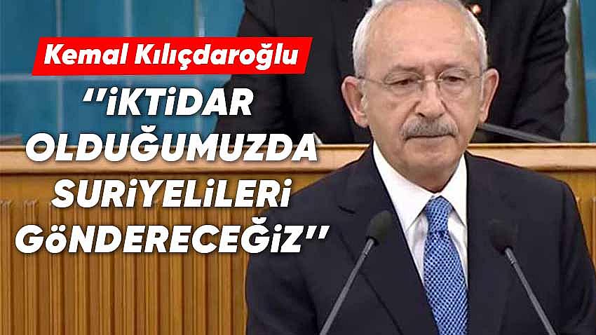 Kemal Kılıçdaroğlu , ''Suriyelileri Göndereceğiz''