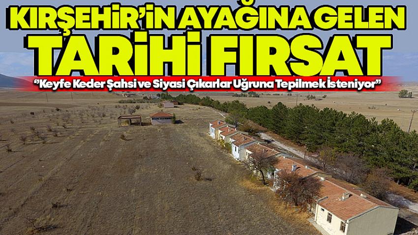 Kırşehir'in Ayağına Gelen Tarihi Fırsat Tepilmek İsteniyor