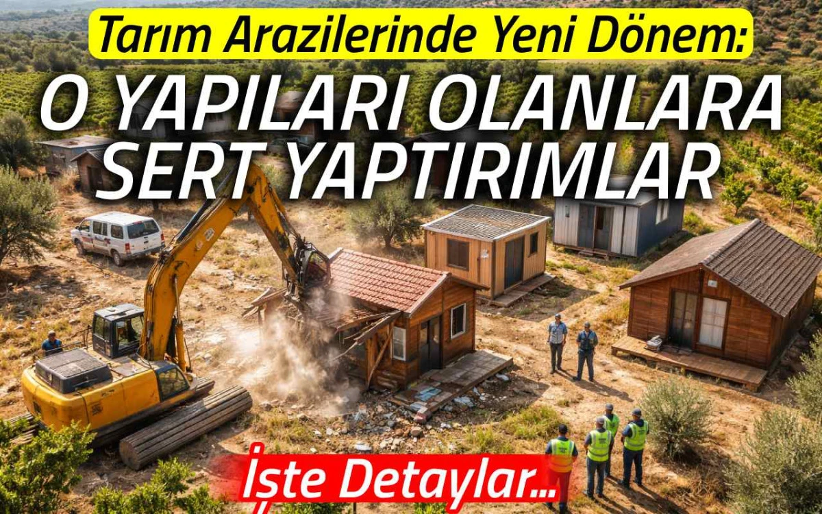 Tarım arazilerinde yeni d&ouml;nem: Bağ evi ve bungalovlara sert yaptırım
