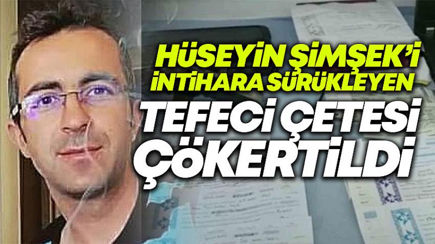 Hüseyin Şimşek'i İntihara Sürükleyen Tefeci Çetesi Çökertildi
