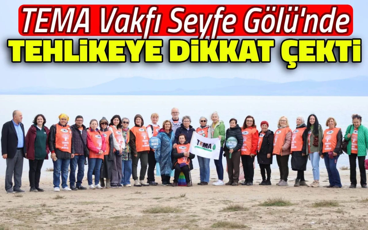 TEMA Vakfı Seyfe Gölü'nde tehlikeye dikkat çekti