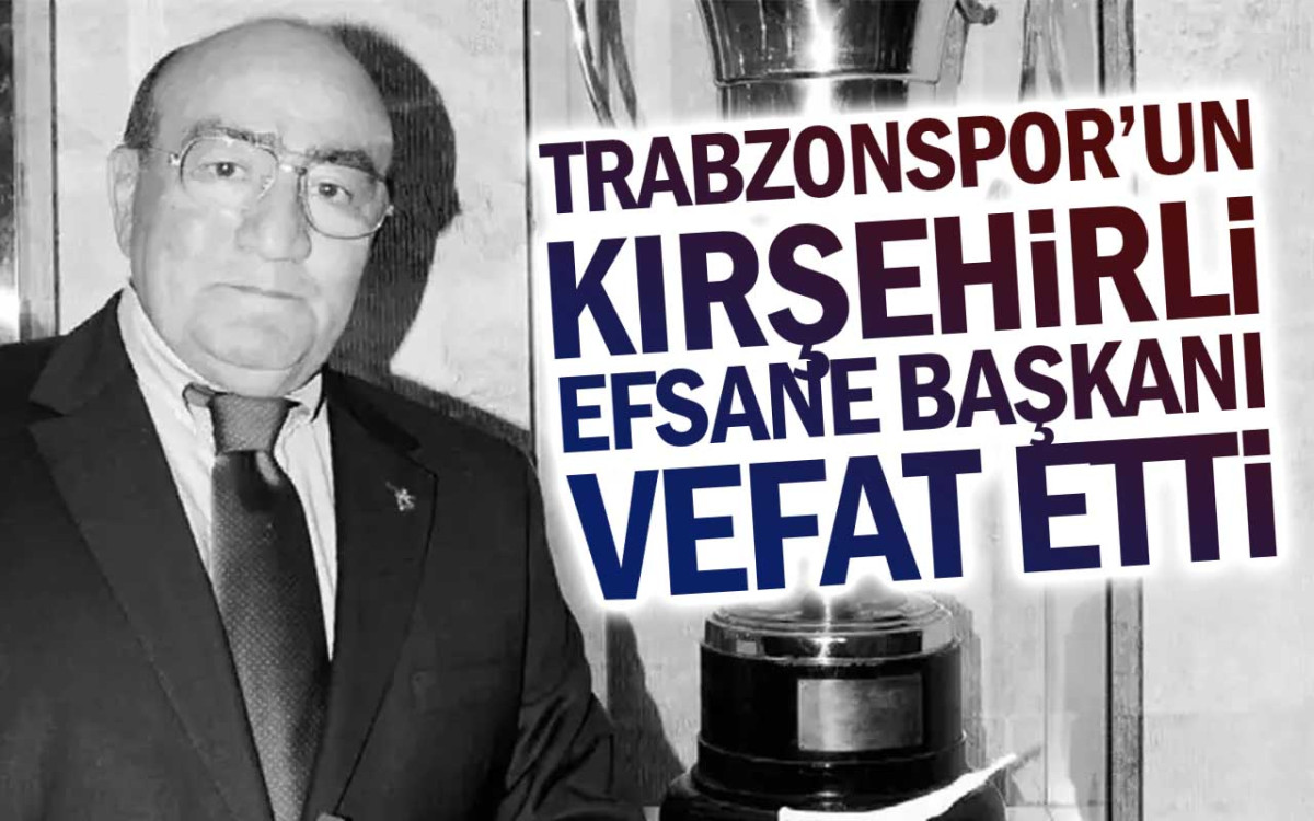 Trabzonspor'un Kırşehirli Efsane Başkanı Vefat Etti