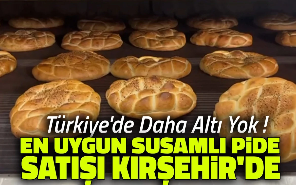 T&uuml;rkiye&rsquo;de en uygun satışa sunulan susamlı pide Kırşehir&rsquo;de