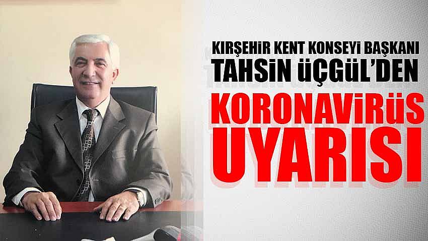 Kırşehir Kent Konseyi Başkanı Tahsin Üçgül'den Koronavirüs Uyarısı