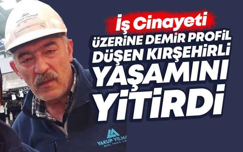 Üzerine Demir Profil Düşen Kırşehirli İşçi Hayatını Kaybetti