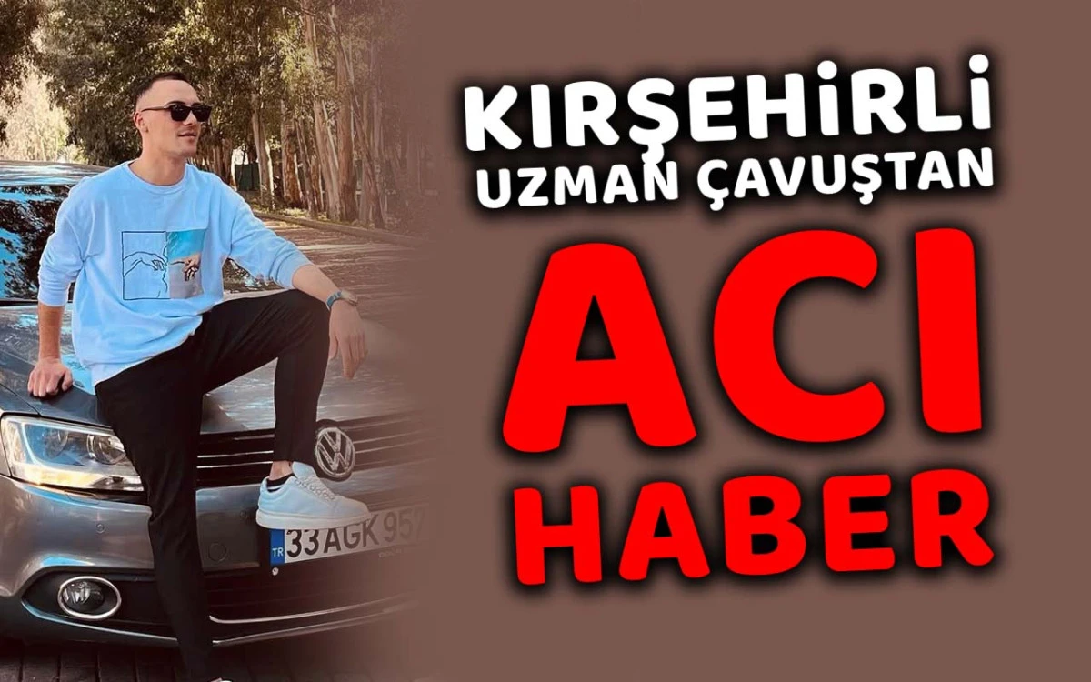 Uzman Çavuşun acı haberi Kırşehir'e ulaştı