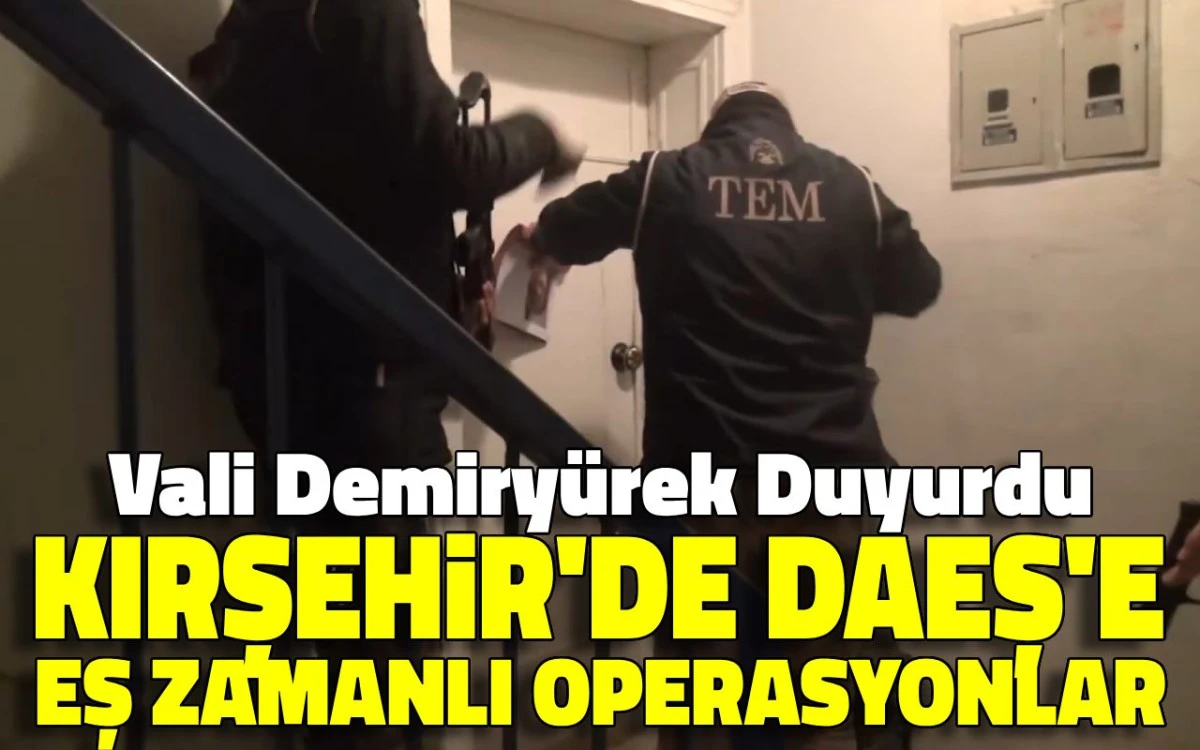 Vali Demiry&uuml;rek A&ccedil;ıkladı: Kırşehir&rsquo;de eş zamanlı DEAŞ operasyonları
