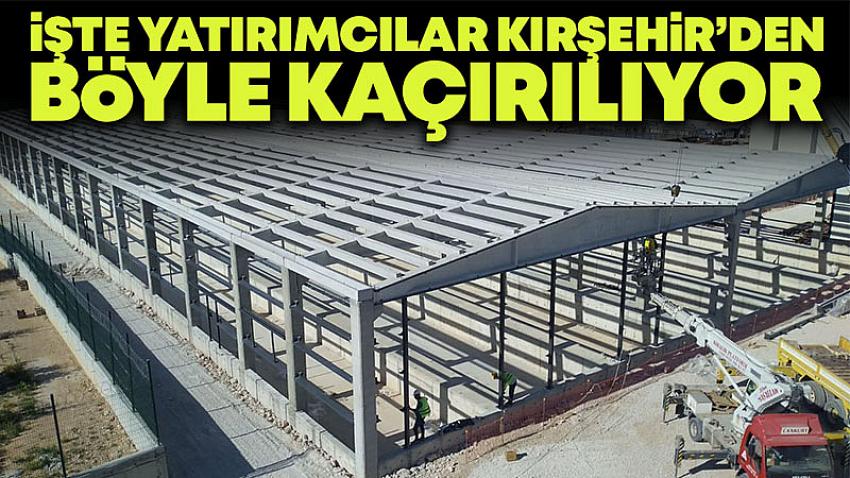 İşte Yatırımcılar Kırşehir'den Böyle Kaçırılıyor