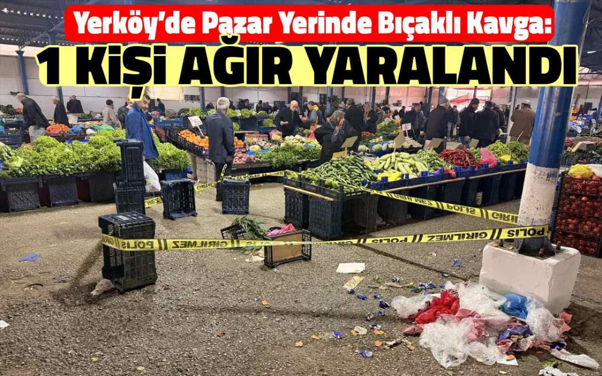Yerköy’de pazar yerinde bıçaklı kavga: 1 kişi ağır yaralandı