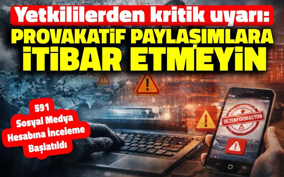 Yetkililerden kritik uyarı: Provakatif paylaşımlara itibar etmeyin