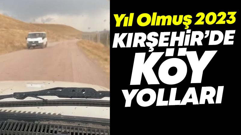 Yıl Olmuş 2023, Kırşehir'de Köy Yolları