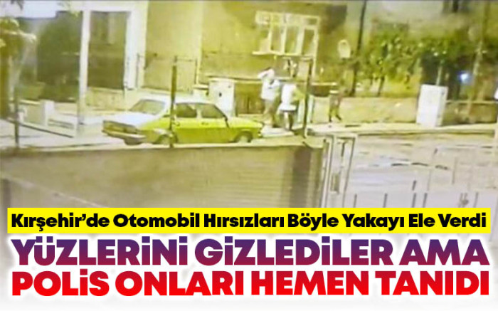 Kırşehir'de Otomobil Hırsızları Yakayı Böyle Ele Verdi