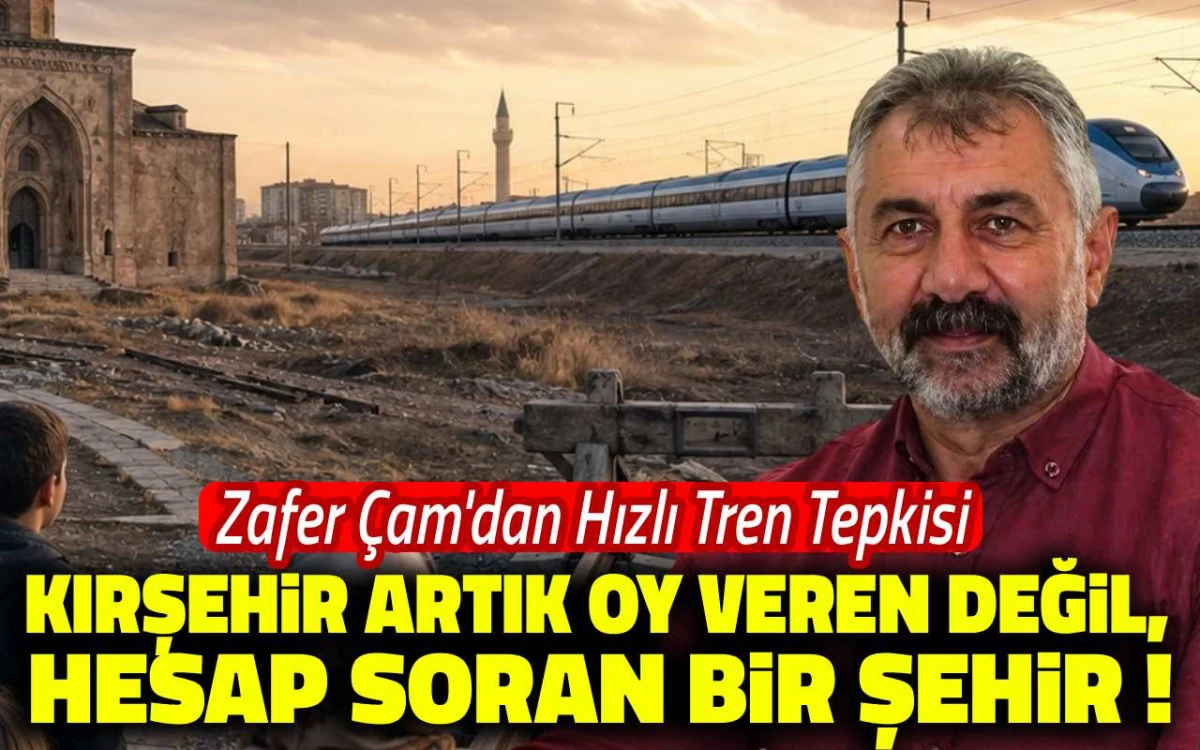 Zafer &Ccedil;am: ''Kırşehir artık oy veren değil, hesap soran bir şehir''